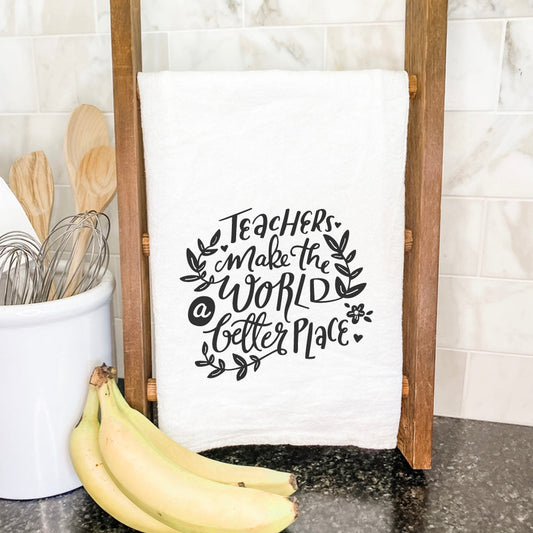 Teachers Make World Better - Cotton Tea Towel