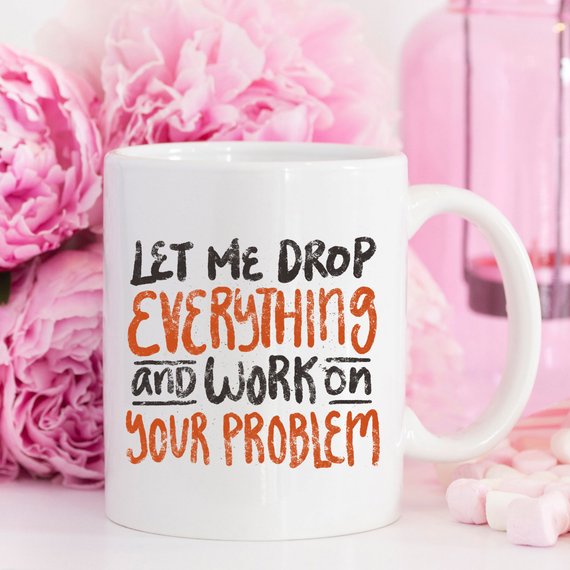 11oz Coffee Mug - Let Me Drop Everything And ... -