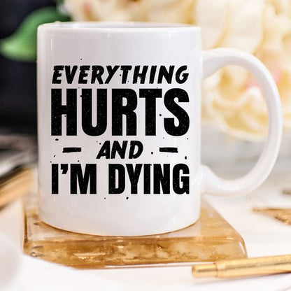 Coffee Mug Everything Hurts and I'm Dying Coffee