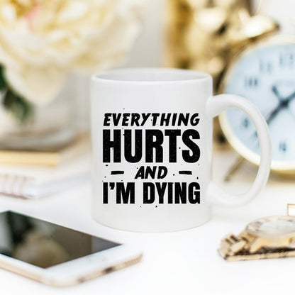 Coffee Mug Everything Hurts and I'm Dying Coffee